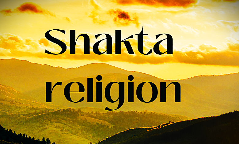 Brief Description and History of Shakta Religion-